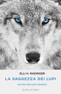 Elli Radinger - La saggezza dei lupi. La mia vita con il branco