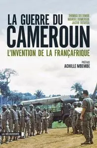 Thomas Deltombe, Jacob Tatsitsa, Manuel Domergue, "La guerre du Cameroun : L’invention de la Françafrique 1948-1971"