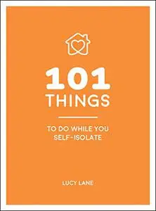 101 Things to Do While You Self-Isolate: Tips to Help You Stay Happy and Healthy