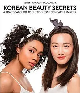 Korean Beauty Secrets: A Practical Guide to Cutting-Edge Skincare & Makeup