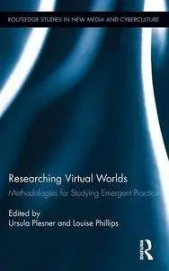 Researching Virtual Worlds: Methodologies for Studying Emergent Practices