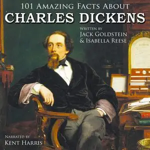 «101 Amazing Facts about Charles Dickens» by Jack Goldstein,Isabella Reese