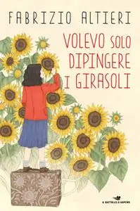 Fabrizio Altieri - Volevo solo dipingere i girasoli