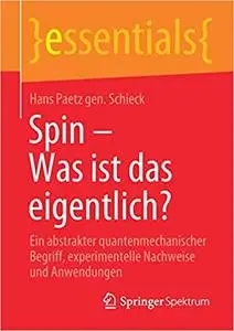 Spin – Was ist das eigentlich?: Ein abstrakter quantenmechanischer Begriff, experimentelle Nachweise und Anwendungen