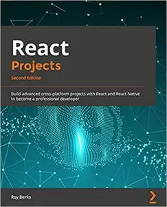 React Projects: Build advanced cross-platform projects with React and React Native to become a professional developer, 2nd Edit