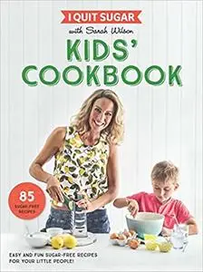 I Quit Sugar Kids Cookbook: 85 easy and fun sugar -free recipes for your little people