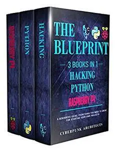 RASPBERRY PI & HACKING & PYTHON: 3 Books in 1: THE BLUEPRINT: Everything You Need To Know (CyberPunk Blueprint Series)