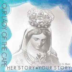 «Our Lady of the Cape - Her Story, Your Story» by James Gerard Shaw