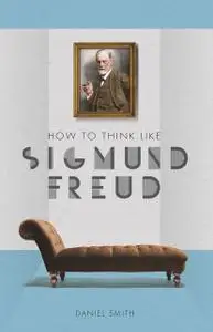 «How to Think Like Sigmund Freud» by Daniel Smith