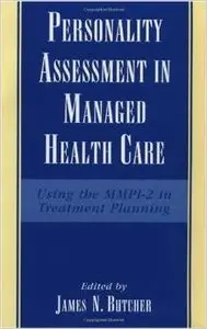 Personality Assessment in Managed Health Care: Using the MMPI-2 in Treatment Planning by James N. Butcher