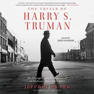 The Trials of Harry S. Truman: The Extraordinary Presidency of an Ordinary Man, 1945-1953 [Audiobook]