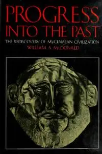 "Progress into the past: The Rediscovery of Mycenaean Civilization" by William Andrew McDonald