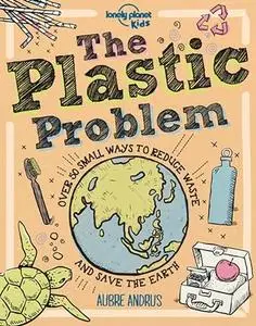 The Plastic Problem: 60 Small Ways to Reduce Waste and Help Save the Earth
