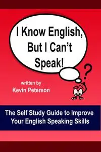 I Know English, But I Can't Speak: The Self Study Guide to Improve Your English Speaking Skills
