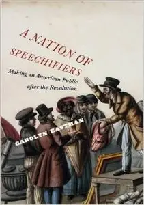 A Nation of Speechifiers: Making an American Public after the Revolution