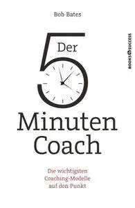 Der 5-Minuten-Coach: Die wichtigsten Coaching-Modelle auf den Punkt