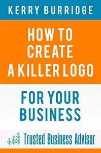 How to Create a Killer Logo: For Your Business