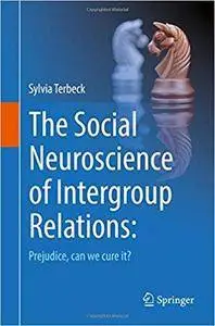 The Social Neuroscience of Intergroup Relations: Prejudice, can we cure it? (repost)