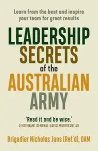 Leadership Secrets of the Australian Army: Learn from the best and inspire your team for great results