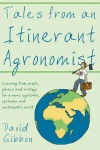 Tales from an Itinerant Agronomist: Learning from people, places and writings for a more equitable, systemic and sustainable...