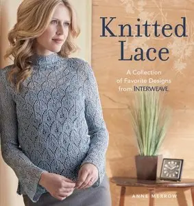 Knitted Lace: A Collection of Favorite Designs from Interweave [Repost]