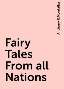 «Fairy Tales From all Nations» by Anthony R.Montalba