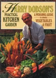 Harry Dodson's Practical Kitchen Garden: Personal Guide to Growing Vegetables and Fruit