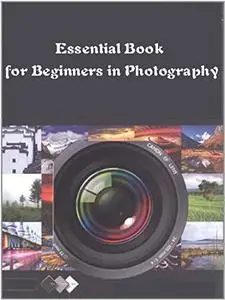 Essential Book for Beginners in Photography: A Tutorial for Taking Cool Photos