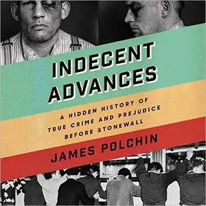 Indecent Advances: A Hidden History of True Crime and Prejudice Before Stonewall [Audiobook]