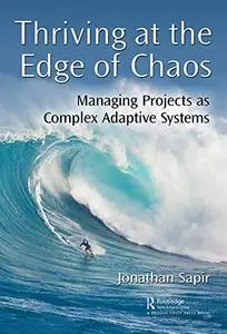 Thriving at the Edge of Chaos: Managing Projects as Complex Adaptive Systems