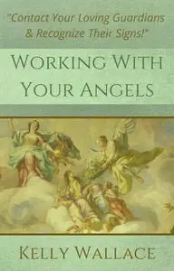 «Working With Your Angels» by Wallace Kelly