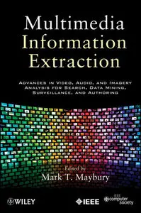 Multimedia Information Extraction: Advances in Video, Audio, and Imagery Analysis for Search, Data Mining, Surveillance...