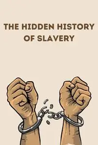 The Hidden History of Slavery: Legacies and Lessons of the Fight for Freedom