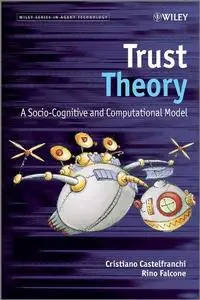Trust Theory: A Socio-Cognitive and Computational Model (Wiley Series in Agent Technology)