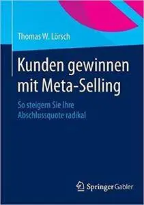 Kunden gewinnen mit Meta-Selling: So steigern Sie Ihre Abschlussquote radikal (Repost)