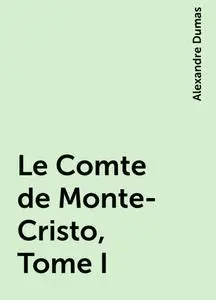 «Le Comte de Monte-Cristo, Tome I» by Alexandre Dumas