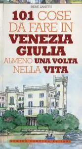 Irene Zanetti - 101 cose da fare in Venezia Giulia almeno una volta nella vita