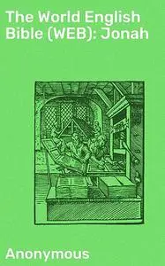 «The World English Bible (WEB): Jonah» by Anonymous