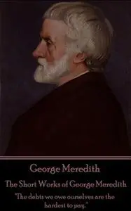 «The Short Works of George Meredith» by George Meredith