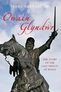 Owain Glyndwr: The Story of the Last Prince of Wales