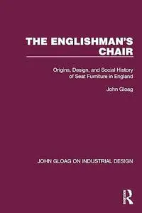 The Englishman's Chair: Origins, Design, and Social History of Seat Furniture in England