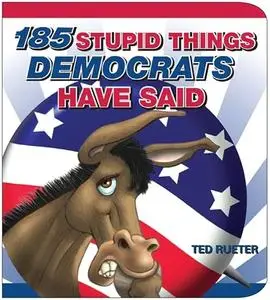 185 Stupid Things Democrats Have Said