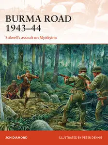 Burma Road 1943-1944: Stilwell’s Assault on Myitkyina (Osprey Campaign 289)