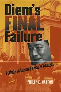 Diem's Final Failure: Prelude to America's War in Vietnam