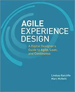 Agile Experience Design: A Digital Designer's Guide to Agile, Lean, and Continuous