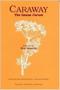 Caraway: The Genus Carum (Medicinal and Aromatic Plants - Industrial Profiles) by Eva Nemeth (Repost)