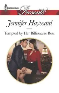 «Tempted by Her Billionaire Boss» by Jennifer Hayward