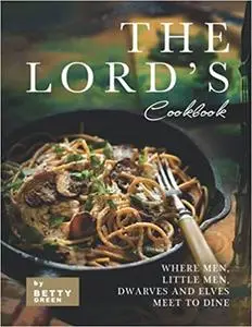 The Lord's Cookbook: Where Men, Little Men, Dwarves and Elves Meet to Dine