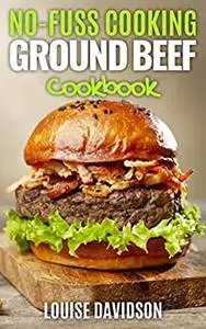 No Fuss Cooking: Ground Beef Cookbook