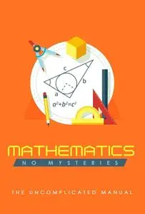 Mathematics Without Mysteries: The Uncomplicated Manual